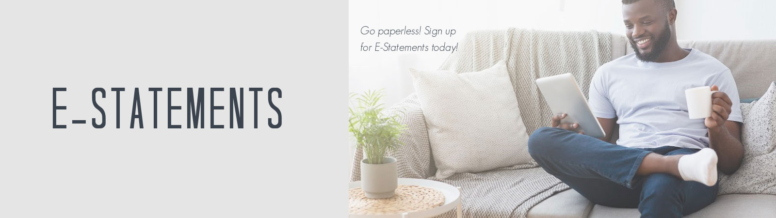 Go paperless. Sign up for e-statemetns today